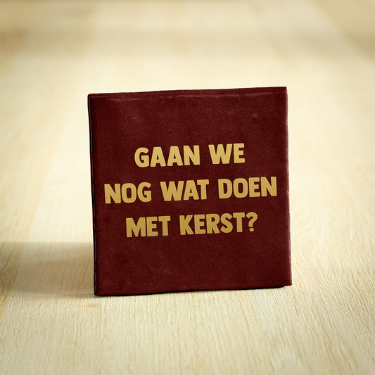 Tegeltje – Gaan We Nog Wat Doen Met Kerst? | Bordeaux & Goud | 10x10cm